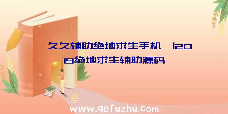 「久久辅助绝地求生手机」|2019绝地求生辅助源码